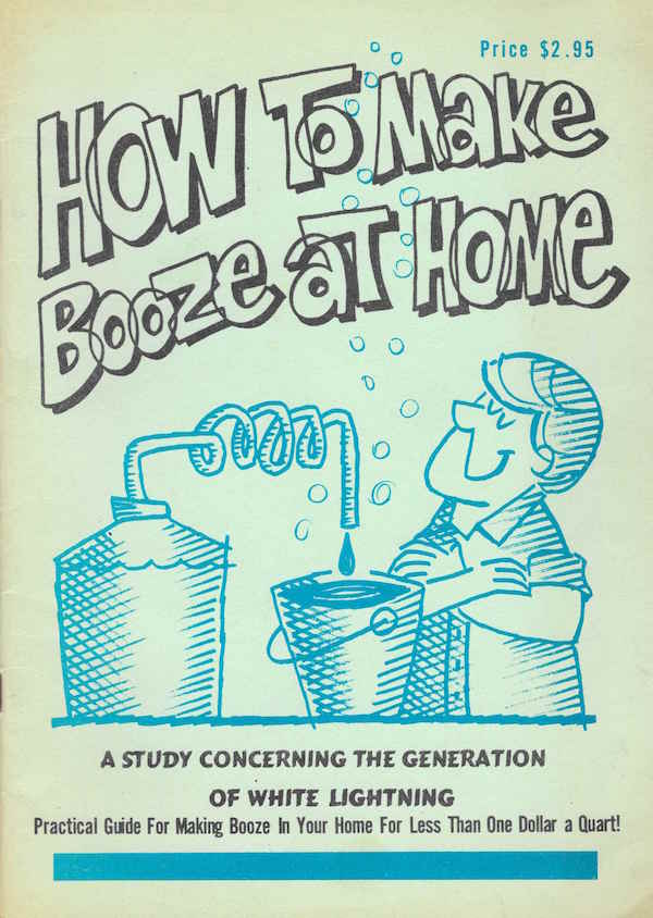 How To Make Booze At Home: A Study Concerning The Generation Of White Lightning - A Practical Guide For Making Booze In Your Home For Less Than A Dollar  A Quart!