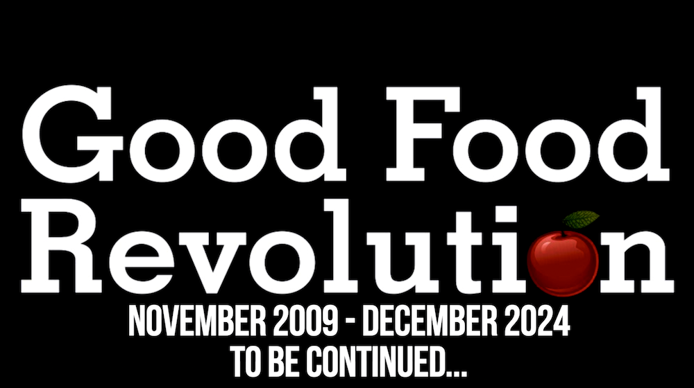 We do hope that you have enjoyed Good Food Revolution over the years